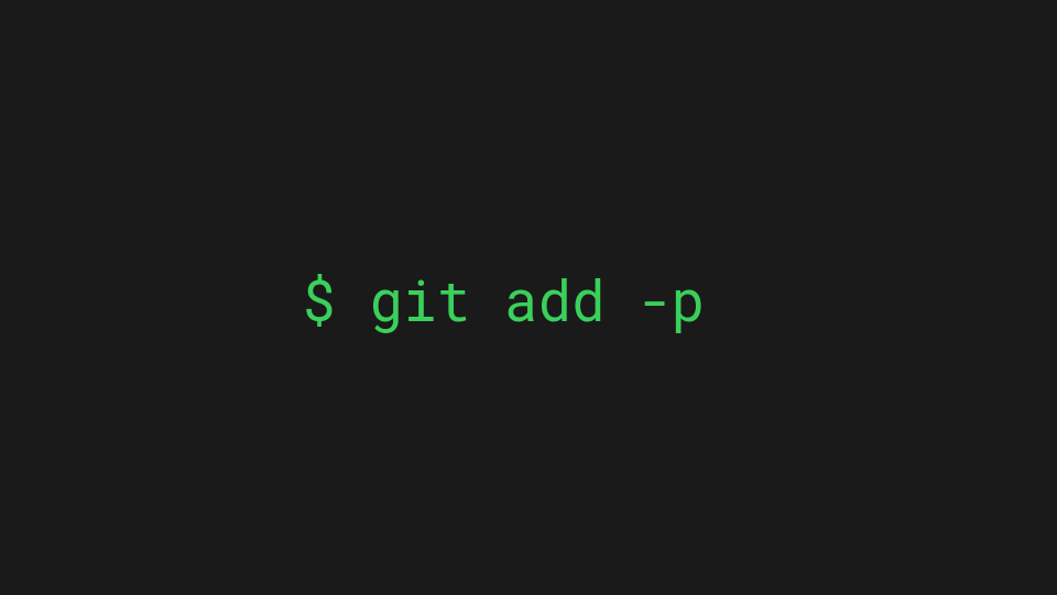 Why `git add -p` Should Be Your New Favourite Git Command